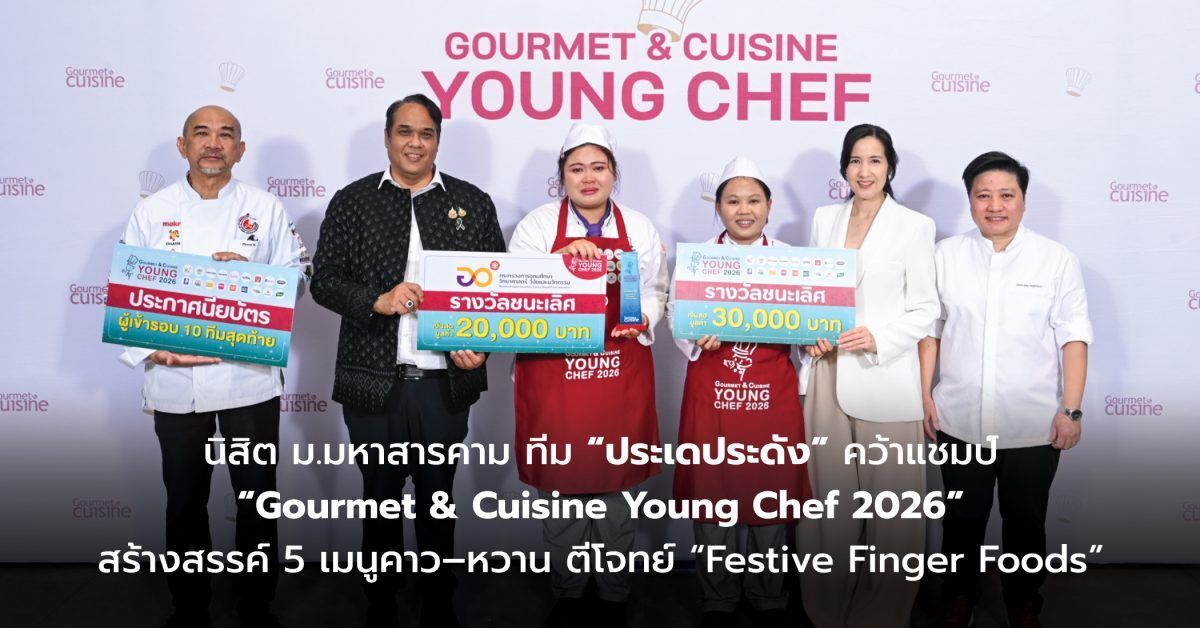 มหาสารคามคว้าแชมป์ Gourmet & Cuisine Young Chef 2026 ชิงรางวัลรวมกว่า 300,000 บาท